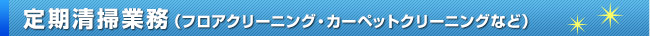 定期清掃業務（フロアクリーニング・カーペットクリーニングなど）